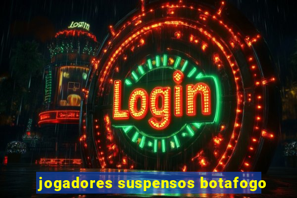 jogadores suspensos botafogo